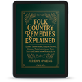 Folk Country Remedies Explained Learn Traditional Healing Recipes, Herbal Treatments, and Time-Tested Cures from Rural Life